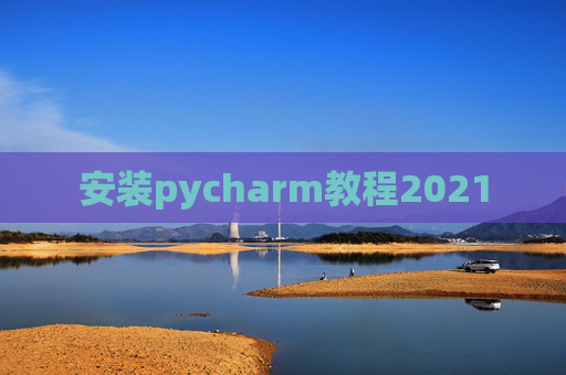 安装pycharm教程2021